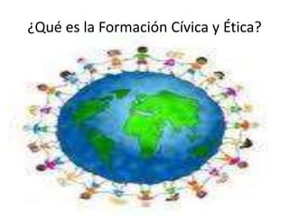 ¿Qué es la Formación Cívica y Ética?
 