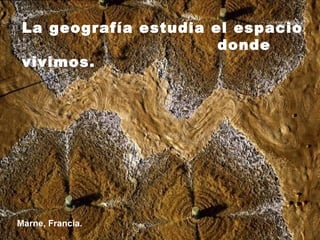 La geografía estudia el espacio  donde vivimos. Marne, Francia. 