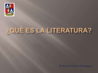 ¿Qué es la literatura? Profesor Francisco Domínguez 