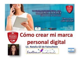 Cómo crear mi marca
personal digital
Lic. Natalia Gil de Fainschtein
 