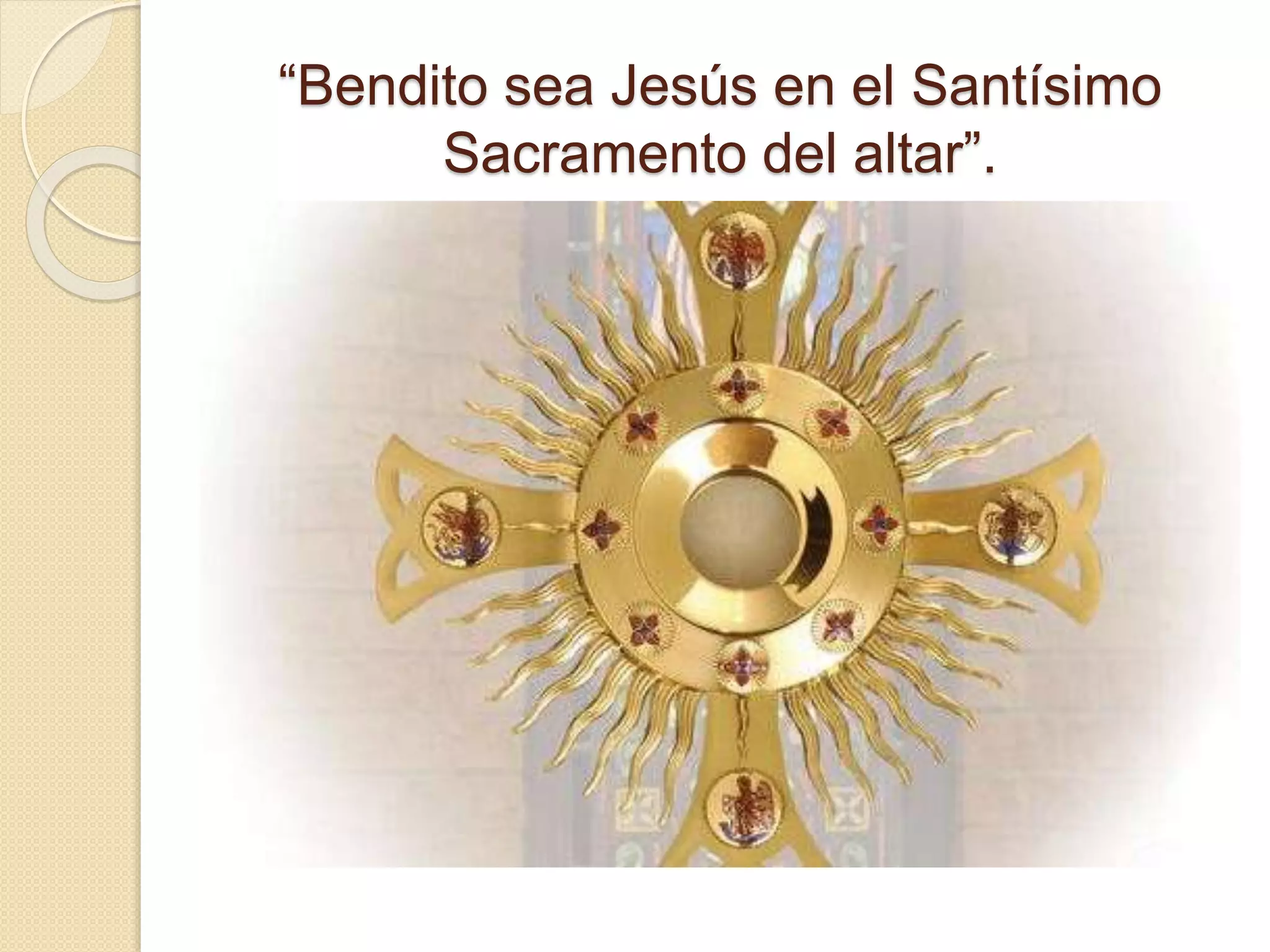 “Bendito sea Jesús en el Santísimo
Sacramento del altar”.
 