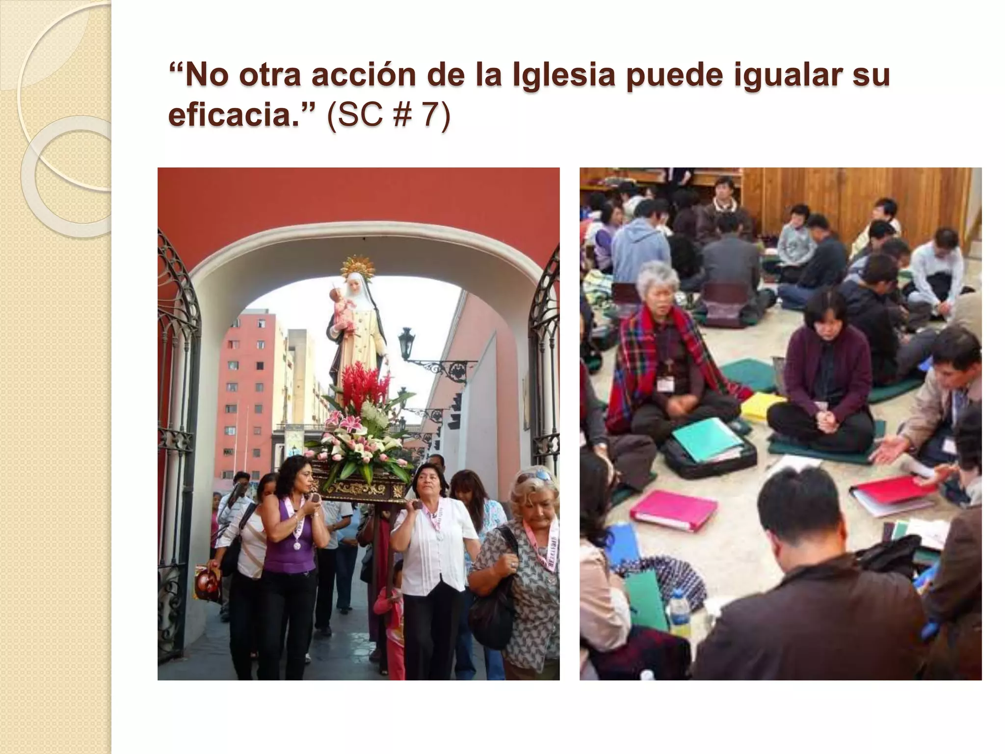 “No otra acción de la Iglesia puede igualar su
eficacia.” (SC # 7)
 