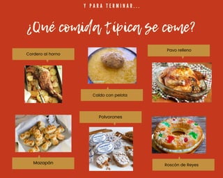 Y P A R A T E R M I N A R . . .
¿Qué comida típica se come?
Cordero al horno
Caldo con pelota
Pavo relleno
Roscón de Reyes
Polvorones
Mazapán
 