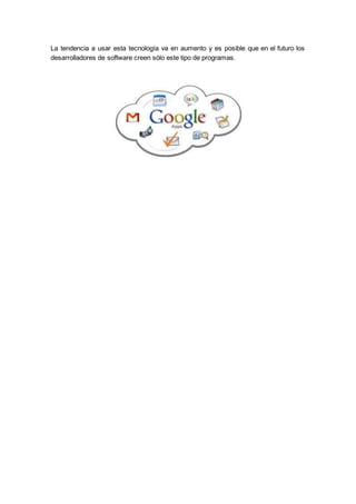 La tendencia a usar esta tecnología va en aumento y es posible que en el futuro los
desarrolladores de software creen sólo este tipo de programas.
 