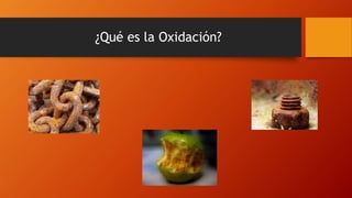 ¿Qué es la Oxidación?
 