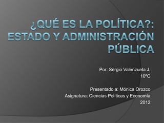 Por: Sergio Valenzuela J.
                                   10ºC

            Presentado a: Mónica Orozco
Asignatura: Ciencias Políticas y Economía
                                     2012
 