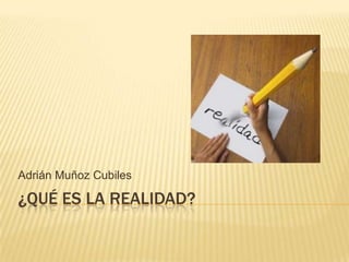 Adrián Muñoz Cubiles

¿QUÉ ES LA REALIDAD?

 