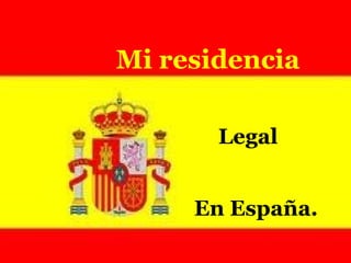 Mi residencia
Legal
En España.

 