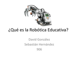 ¿Qué es la Robótica Educativa?
David González
Sebastián Hernández
906
 