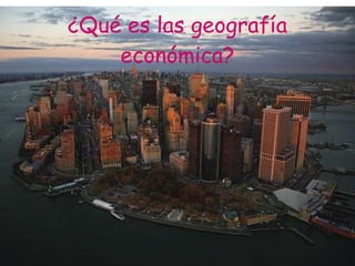 ¿Qué es las geografía económica? 