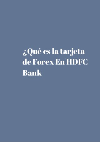 ¿Qué es la tarjeta 
de Forex En HDFC 
Bank 
 