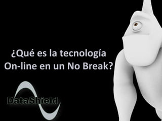 ¿Qué es la tecnología
On-line en un No Break?

 