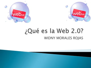 ¿Qué es la Web 2.0? WIDNY MORALES ROJAS 
