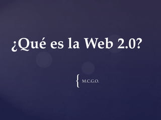 ¿Qué es la Web 2.0?

         {   M.C.G.O.
 