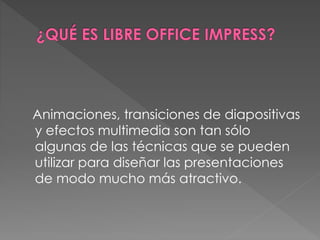 Animaciones, transiciones de diapositivas
y efectos multimedia son tan sólo
algunas de las técnicas que se pueden
utilizar para diseñar las presentaciones
de modo mucho más atractivo.
 