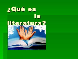 ¿Qué es   la literatura? 
