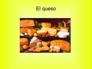 El queso
 