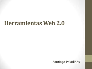 Herramientas Web 2.0




                Santiago Paladines
 