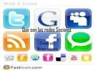 Que son las redes Sociales   Creado por: Miriam valencia 