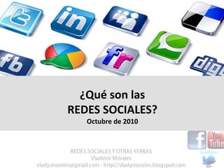 ¿Qué son las
REDES SOCIALES?
   Octubre de 2010
 