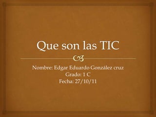 Nombre: Edgar Eduardo González cruz
            Grado: 1 C
          Fecha: 27/10/11
 