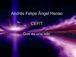 Andrés Felipe Ángel Henao

CEFIT
Que es una wiki

 