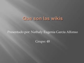 Presentado por: Nathaly Eugenia García Alfonso

                  Grupo: 48
 