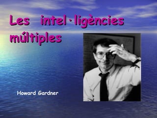Les  intel·ligències múltiples   Howard Gardner 