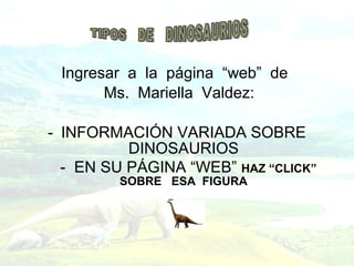 Ingresar a la página “web” de
Ms. Mariella Valdez:
- INFORMACIÓN VARIADA SOBRE
DINOSAURIOS
- EN SU PÁGINA “WEB” HAZ “CLICK”
SOBRE ESA FIGURA
-
 