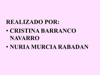 REALIZADO POR:
• CRISTINA BARRANCO
NAVARRO
• NURIA MURCIA RABADAN
 
