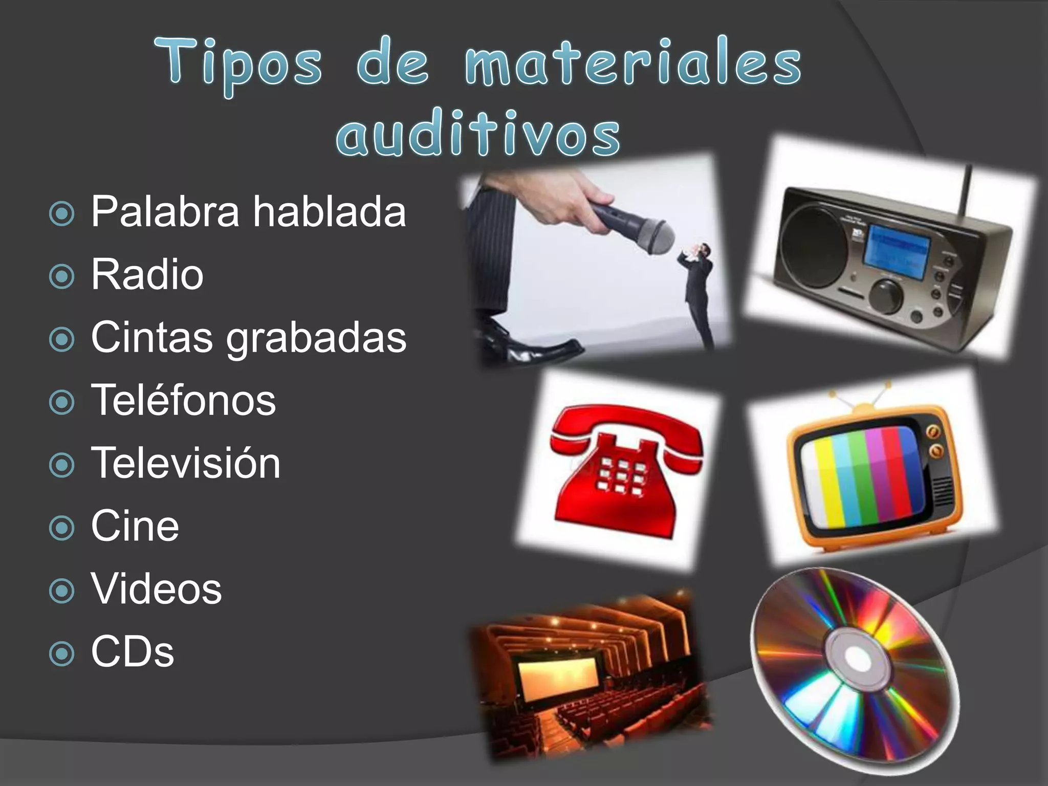  Palabra hablada
Radio
Cintas grabadas
Teléfonos
Televisión
Cine
Videos
CDs