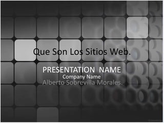 Que Son Los Sitios Web.
  PRESENTATION NAME
        Company Name
  Alberto Sobrevilla Morales.
 