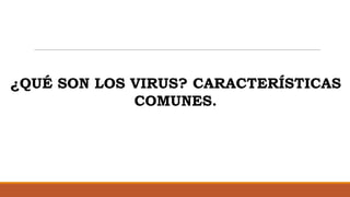 ¿QUÉ SON LOS VIRUS? CARACTERÍSTICAS
COMUNES.
 