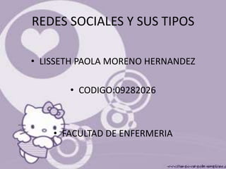REDES SOCIALES Y SUS TIPOS

• LISSETH PAOLA MORENO HERNANDEZ

       • CODIGO:09282026



    • FACULTAD DE ENFERMERIA
 