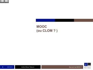 MOOC
(ou CLOM ? )

8

24/01/2014

Institut Mines-Télécom

Que sont les MOOC ?

 