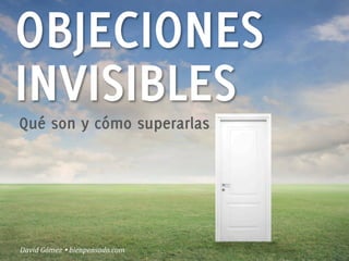 OBJECIONES
INVISIBLES
Qué son y cómo superarlas
David	
  Gómez	
  Ÿ	
  bienpensado.com	
  
 