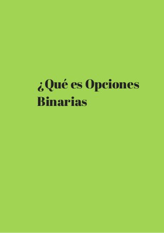 ¿Qué es Opciones 
Binarias 
 