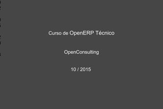 0
2
0
5
2
0
1
3
Curso de OpenERP Técnico
OpenConsulting
10 / 2015
 