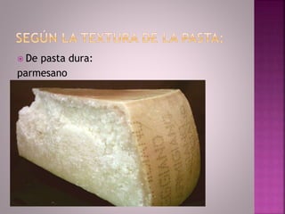  De

pasta dura:
parmesano

 
