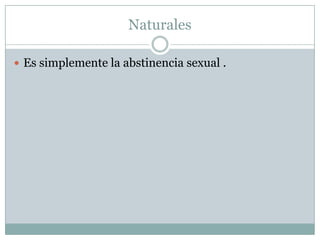 Naturales Es simplemente la abstinencia sexual . 