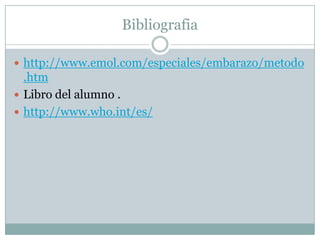 Bibliografiahttp://www.emol.com/especiales/embarazo/metodo.htmLibro del alumno . http://www.who.int/es/