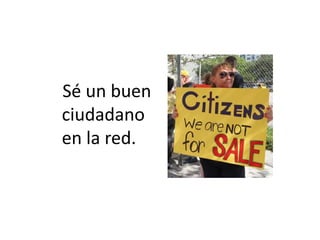 Sé un buen
ciudadano
en la red.
 