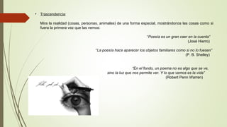 • Trascendencia:
Mira la realidad (cosas, personas, animales) de una forma especial, mostrándonos las cosas como si
fuera ...