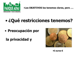 ¿Qué restricciones tenemos? Preocupación por la privacidad y  Los OBJETIVOS los tenemos claros, pero …. €  euros € 
