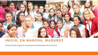 I N I C I O , E N M A R C H A , M A D U R E Z
Evalúa el Delta según los conceptos fundamentales de excelencia.
 