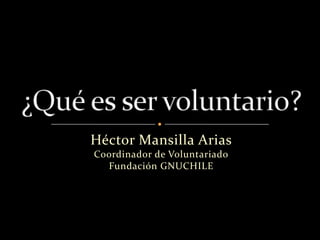 Héctor Mansilla Arias
Coordinador de Voluntariado
  Fundación GNUCHILE
 