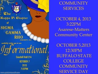 COMMUNITY
SERVICES
OCTOBER 4, 2013
3:22PM
Asarese-Matters
Community Center
OCTOBER 5,2013
12:30PM
BUFFALO STATE
COLLEGE
COMMUNITY
SERVICE DAY
 