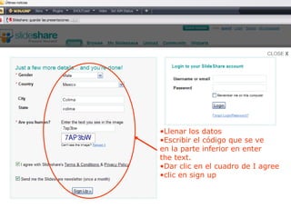 •Llenar los datos
•Escribir el código que se ve
en la parte inferior en enter
the text.
•Dar clic en el cuadro de I agree
•clic en sign up
 
