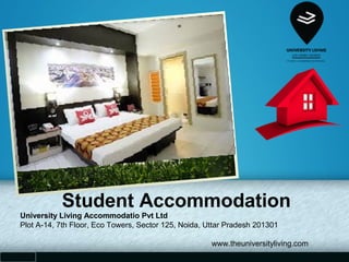 Student Accommodation
University Living Accommodatio Pvt Ltd
Plot A-14, 7th Floor, Eco Towers, Sector 125, Noida, Uttar Pradesh 201301
www.theuniversityliving.com
 