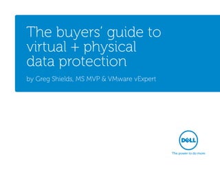 The buyers’ guide to
virtual + physical
data protection
by Greg Shields, MS MVP & VMware vExpert

 